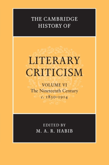 Book cover of: Cambridge History of Literary Criticism: Volume 6, The Nineteenth Century, c.1830–1914. By: M. A. R. Habib