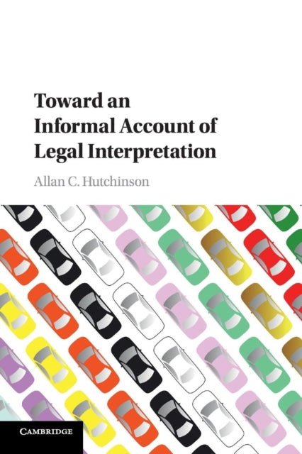 Book cover of: Toward an Informal Account of Legal Interpretation. By: Allan C. Hutchinson
