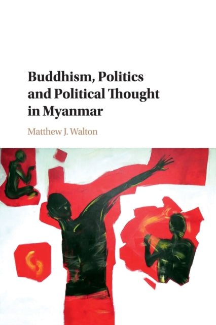 Book cover of: Buddhism, Politics and Political Thought in Myanmar. By: Matthew J. Walton