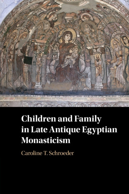 Book cover of: Children and Family in Late Antique Egyptian Monasticism. By: Caroline T. Schroeder