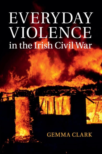Book cover of: Everyday Violence in the Irish Civil War. By: Gemma Clark