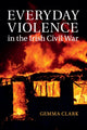 Book cover of: Everyday Violence in the Irish Civil War. By: Gemma Clark