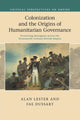 Book cover of: Colonization and the Origins of Humanitarian Governance. By: Alan Lester