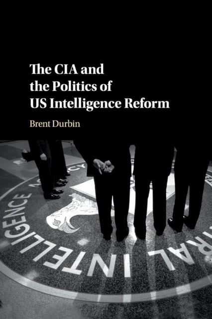 Book cover of: CIA and the Politics of US Intelligence Reform. By: Brent Durbin
