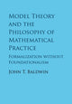 Book cover of: Model Theory and the Philosophy of Mathematical Practice. By: John T. Baldwin