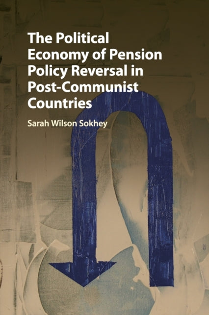 Book cover of: Political Economy of Pension Policy Reversal in Post-Communist Countries. By: Sarah Wilson Sokhey