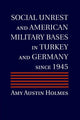 Book cover of: Social Unrest and American Military Bases in Turkey and Germany since 1945. By: Amy Austin Holmes