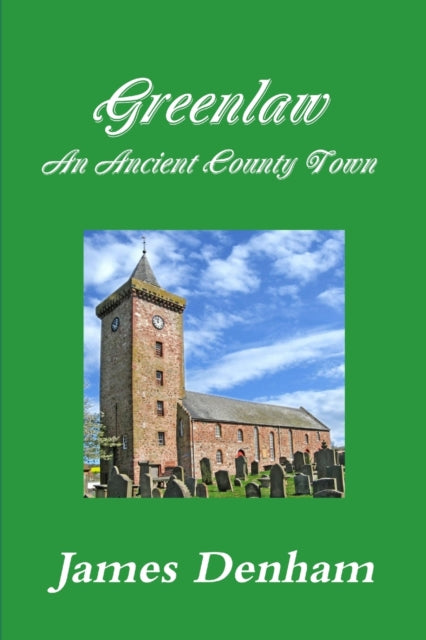 Book cover of: Greenlaw - an Ancient County Town. By: James Denham