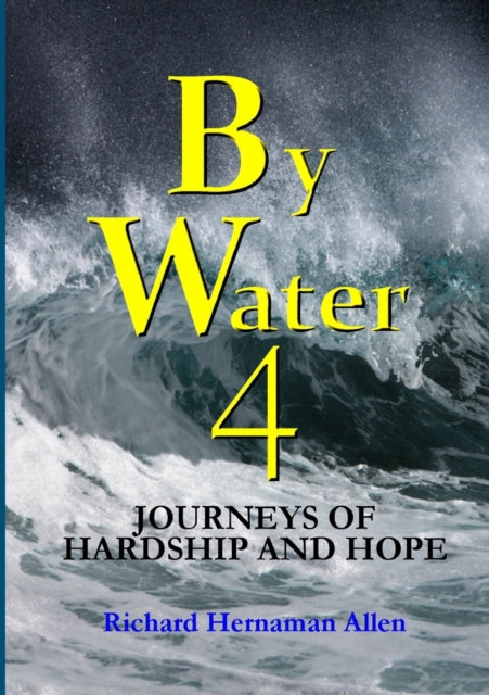 Book cover of: By Water 4: Journeys of Hardship and Hope. By: Richard Hernaman Allen