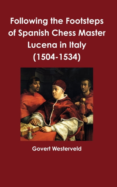 Book cover of: Following the Footsteps of Spanish Chess Master Lucena in Italy. By: Govert Westerveld