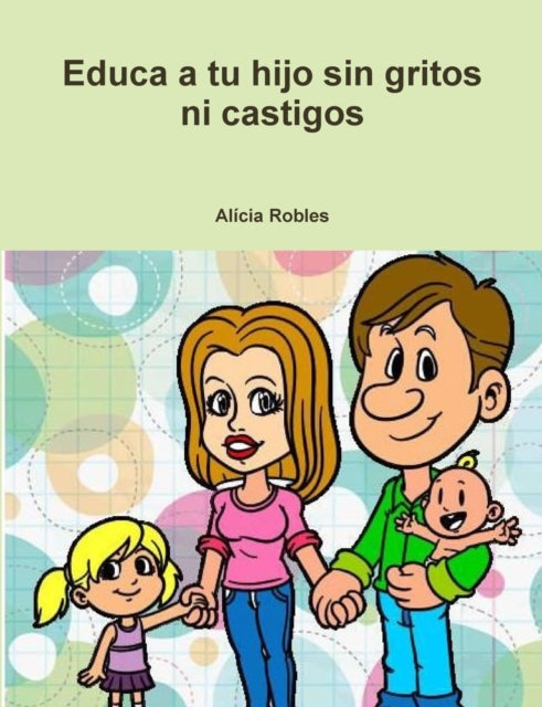 Book cover of: Educa a Tu Hijo Sin Gritos Ni Castigos. By: Alicia Robles
