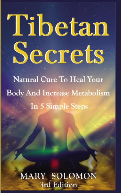 Book cover of: Tibetan Secrets: Natural Cure to Heal Your Body and Increase Metabolism in 5 Simple Steps. By: Mary Solomon