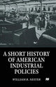 Book cover of: Short History of American Industrial Policies. By: William R. Nester