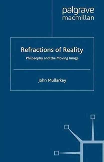 Book cover of: Refractions of Reality: Philosophy and the Moving Image. By: John Mullarkey