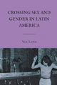 Book cover of: Crossing Sex and Gender in Latin America. By: Vek Lewis