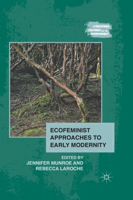 Book cover of: Ecofeminist Approaches to Early Modernity. By: J. Munroe