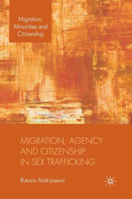 Book cover of: Migration, Agency and Citizenship in Sex Trafficking. By: R. Andrijasevic