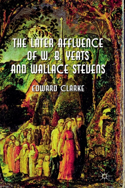 Book cover of: Later Affluence of W. B. Yeats and Wallace Stevens. By: E. Clarke