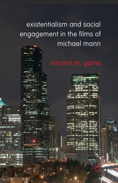 Book cover of: Existentialism and Social Engagement in the Films of Michael Mann. By: Vincent M. Gaine