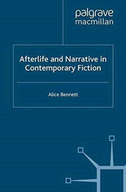 Book cover of: Afterlife and Narrative in Contemporary Fiction. By: Alice Bennett