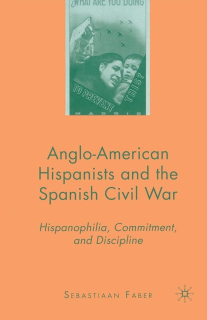Book cover of: Anglo-American Hispanists and the Spanish Civil War. By: S. Faber