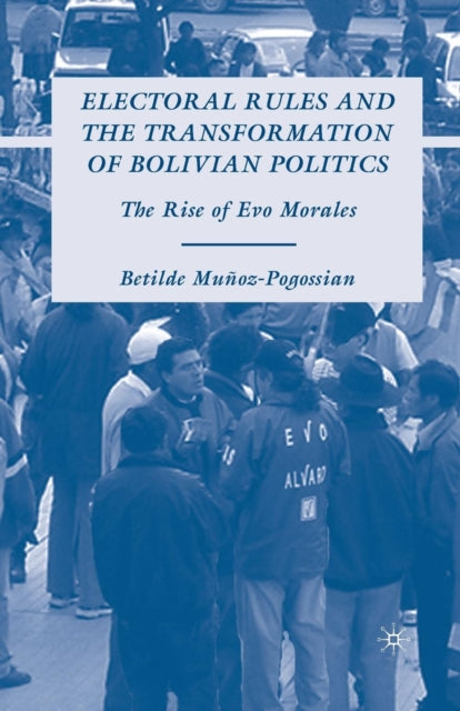 Book cover of: Electoral Rules and the Transformation of Bolivian Politics. By: B. Muñoz-Pogossian