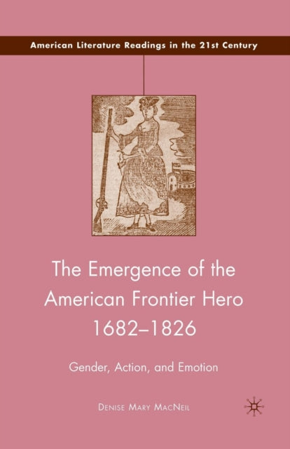 Book cover of: Emergence of the American Frontier Hero 1682–1826. By: D. MacNeil