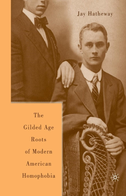 Book cover of: Gilded Age Construction of Modern American Homophobia. By: J. Hatheway
