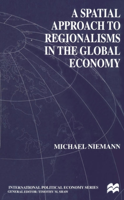 Book cover of: Spatial Approach to Regionalisms in the Global Economy. By: M. Niemann