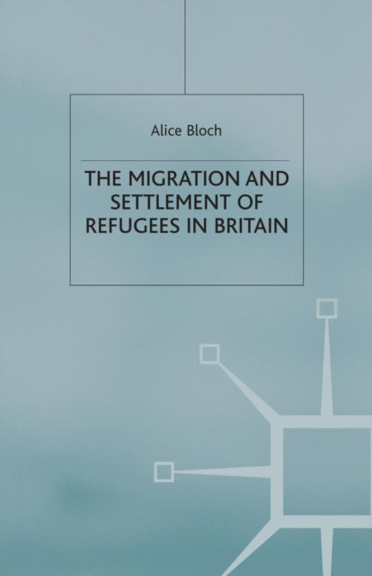 Book cover of: Migration and Settlement of Refugees in Britain. By: A. Bloch