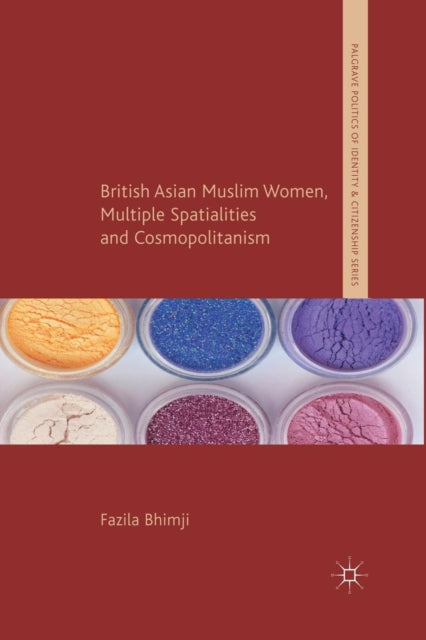 Book cover of: British Asian Muslim Women, Multiple Spatialities and Cosmopolitanism. By: F. Bhimji