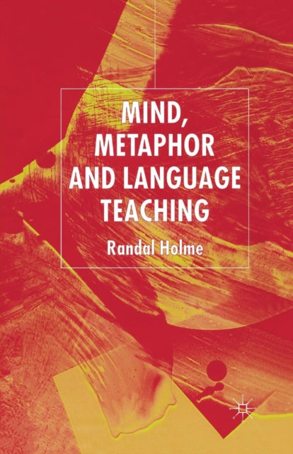Book cover of: Mind, Metaphor and Language Teaching. By: R. Holme