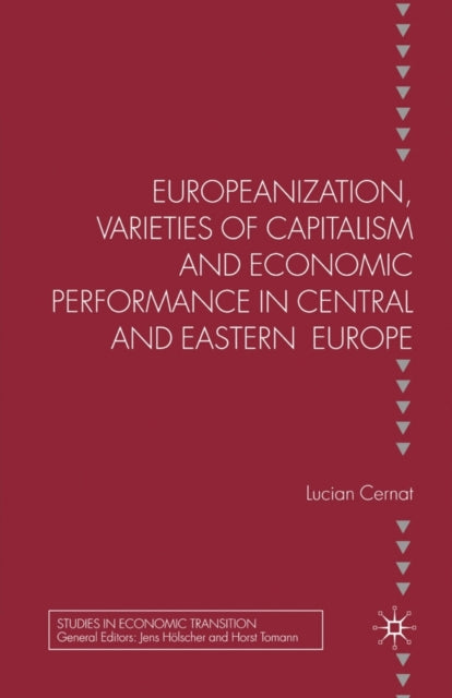 Book cover of: Europeanization, Varieties of Capitalism and Economic Performance in Central and Eastern Europe. By: L. Cernat