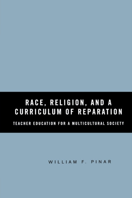 Book cover of: Race, Religion, and A Curriculum of Reparation. By: William F. Pinar