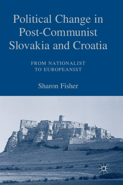 Book cover of: Political Change in Post-Communist Slovakia and Croatia: From Nationalist to Europeanist. By: S. Fisher