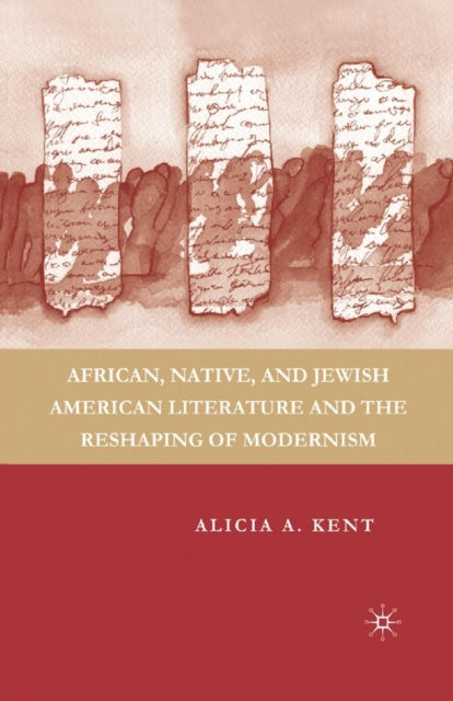 Book cover of: African, Native, and Jewish American Literature and the Reshaping of Modernism. By: A. Kent