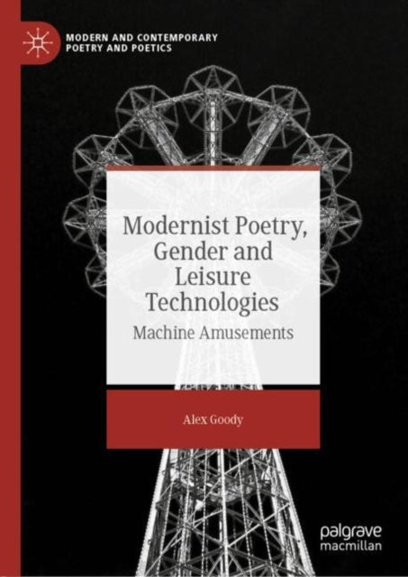 Book cover of: Modernist Poetry, Gender and Leisure Technologies. By: Alex Goody