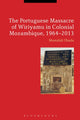 Book cover of: Portuguese Massacre of Wiriyamu in Colonial Mozambique, 1964-2013. By: Mustafah Dhada