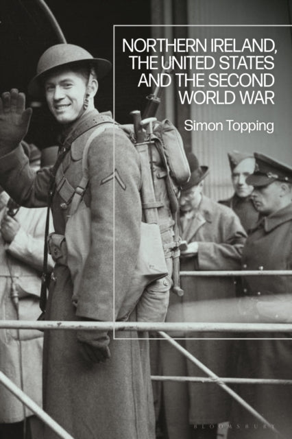 Book cover of: Northern Ireland, the United States and the Second World War. By: Simon Topping