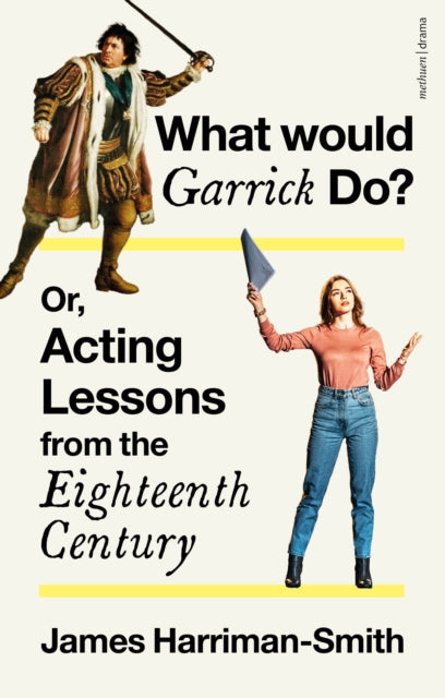Book cover of: What Would Garrick Do? Or, Acting Lessons from the Eighteenth Century. By: James Harriman-Smith