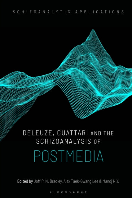 Book cover of: Deleuze, Guattari and the Schizoanalysis of Postmedia. By: Joff P. N. Bradley