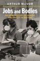 Jobs and Bodies, An Oral History of Health and Safety in Britain 9781350236219 Arthur McIvor