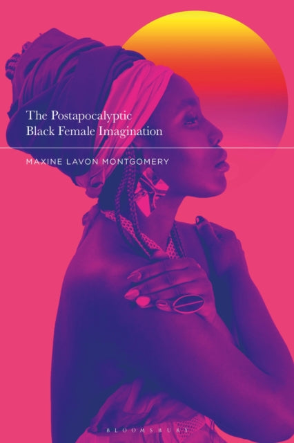 Book cover of: Postapocalyptic Black Female Imagination. By: Maxine Lavon Montgomery