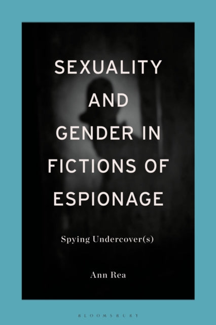 Book cover of: Sexuality and Gender in Fictions of Espionage. By: Ann Rea