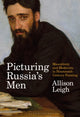 Book cover of: Picturing Russia’s Men. By: Allison Leigh