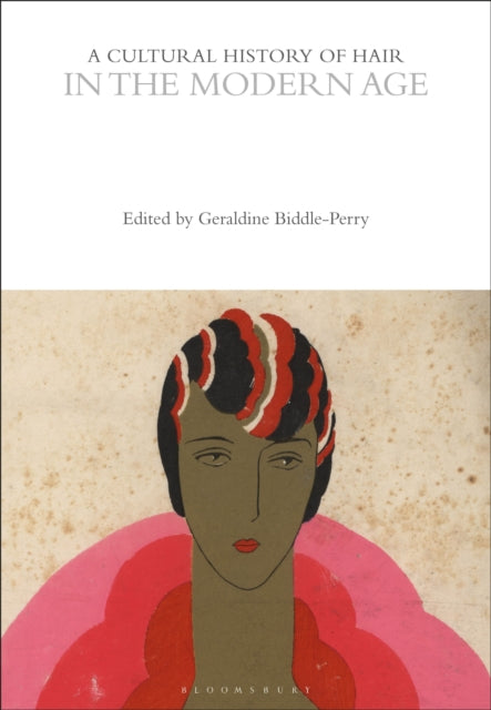 Book cover of: Cultural History of Hair in the Modern Age. By: Geraldine Biddle-Perry