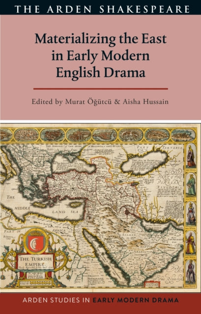 Book cover of: Materializing the East in Early Modern English Drama. By: Murat Ögütcü