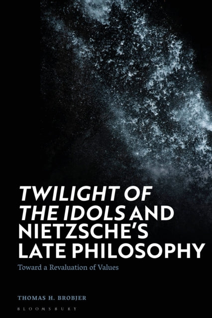 Book cover of: Twilight of the Idols' and Nietzsche’s Late Philosophy. By: Thomas H. Brobjer