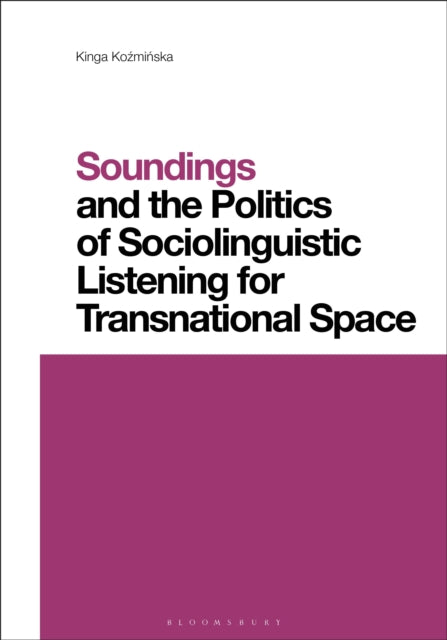 Book cover of: Soundings and the Politics of Sociolinguistic Listening for Transnational Space. By: Kinga Kozminska