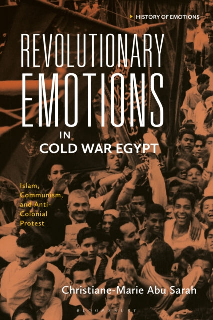 Book cover of: Revolutionary Emotions in Cold War Egypt. By: Christiane-Marie Abu Sarah